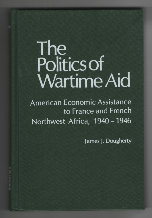 Image for The Politics of Wartime Aid American Economic Assistance to France and French Northwest Africa, 1940-1946