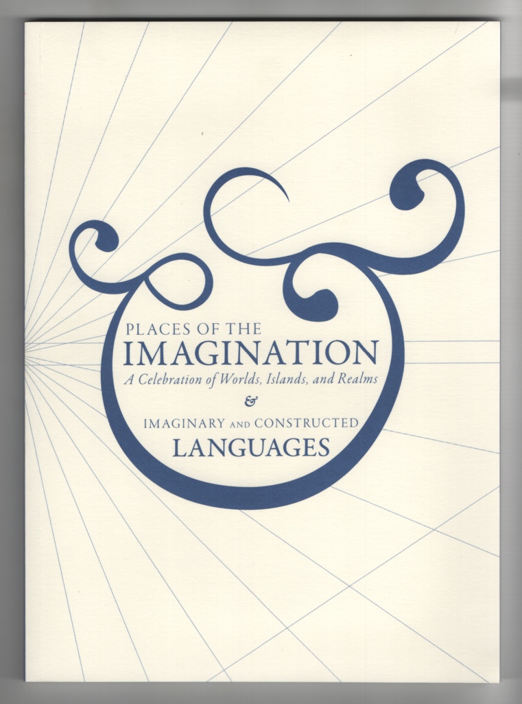 Harter, Christopher, Tedeschi, Anthony and Jodine Perkins, Curators - Places of the Imagination a Celebration of Worlds, Islands, and Realms & Imaginary and Constructed Languages (Exhibition Catalog).