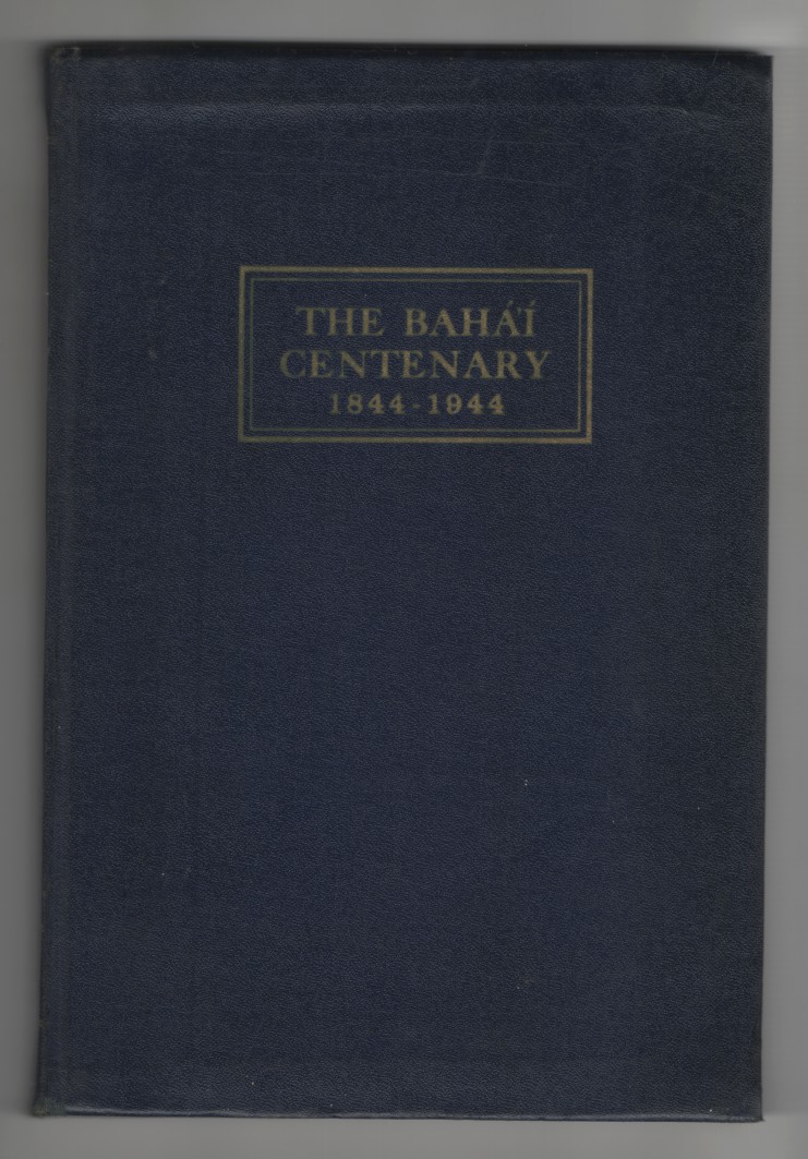 Image for The Baha'I Centenary 1844-1944 A Record of America's Response to Baha'u'llah's Call to the Realization of the Oneness of Mankind