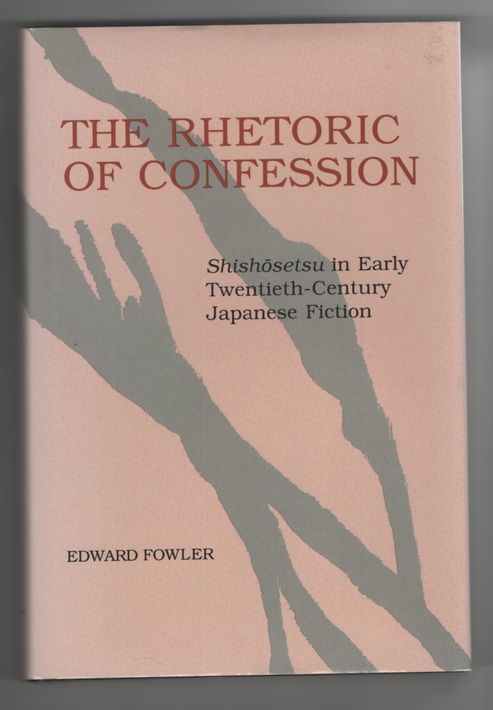 Fowler, Edward - The Rhetoric of Confession Shishosetsu in Early Twentieth- Century Japanese Fiction.