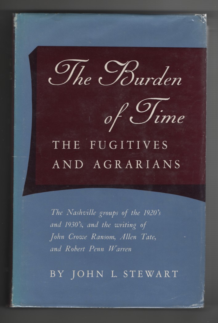 Stewart, John Lincoln - The Burden of Time the Fugitives and Agrarians: The Nashville Groups of the 1920's and 1930's and the Writing of John Crowe Ransom, Allen Tate and Robert Penn Warren.