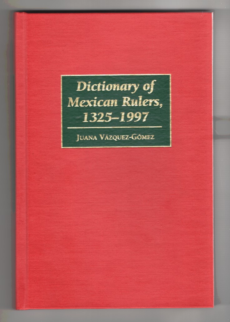 Vazquez-Gomez, Juana - Dictionary of Mexican Rulers, 1325- 1997.