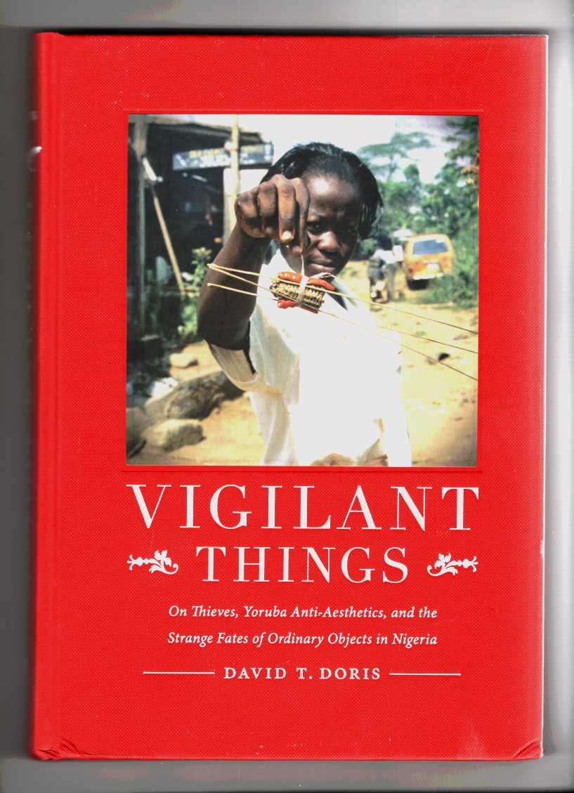 Image for Vigilant Things On Thieves, Yoruba Anti-Aesthetics, and the Strange Fates of Ordinary Objects in Nigeria