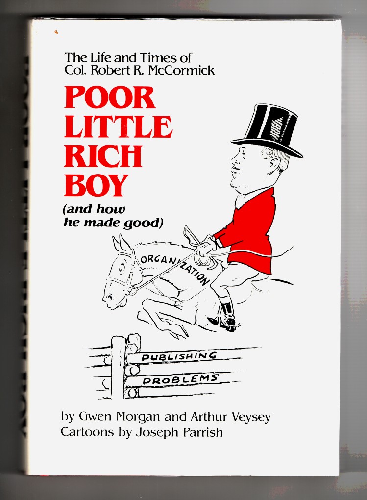 Morgan, Gwen & Arthur Veysey & Joseph Parrish (Illus. ) - Poor Little Rich Boy the Life and Times of Col. Robert R. Mccormick.
