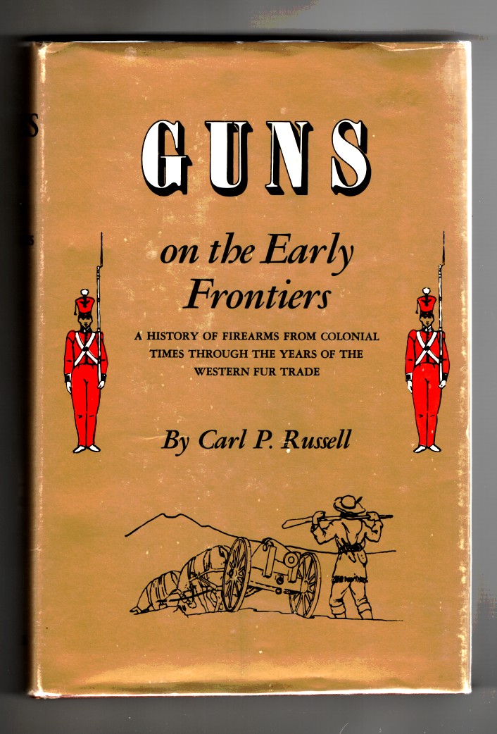 Russell, Carl P. - Guns on the Early Frontiers History of Firearms From Colonial Times Through the Years of the Western Fur Trade.