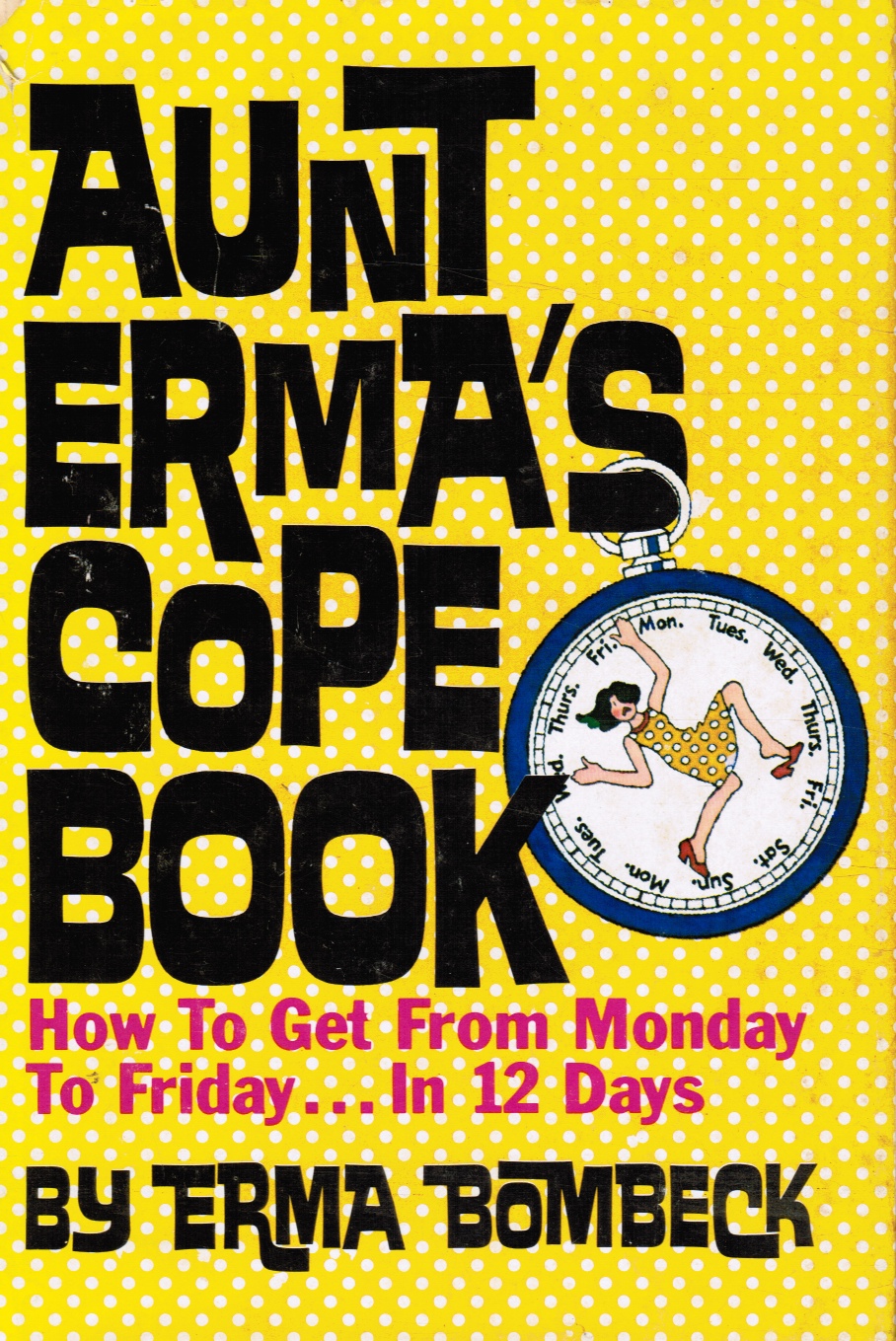 BOMBECK, ERMA - Aunt Erma's Cope Book: How to Get from Monday to Friday in 12 Days