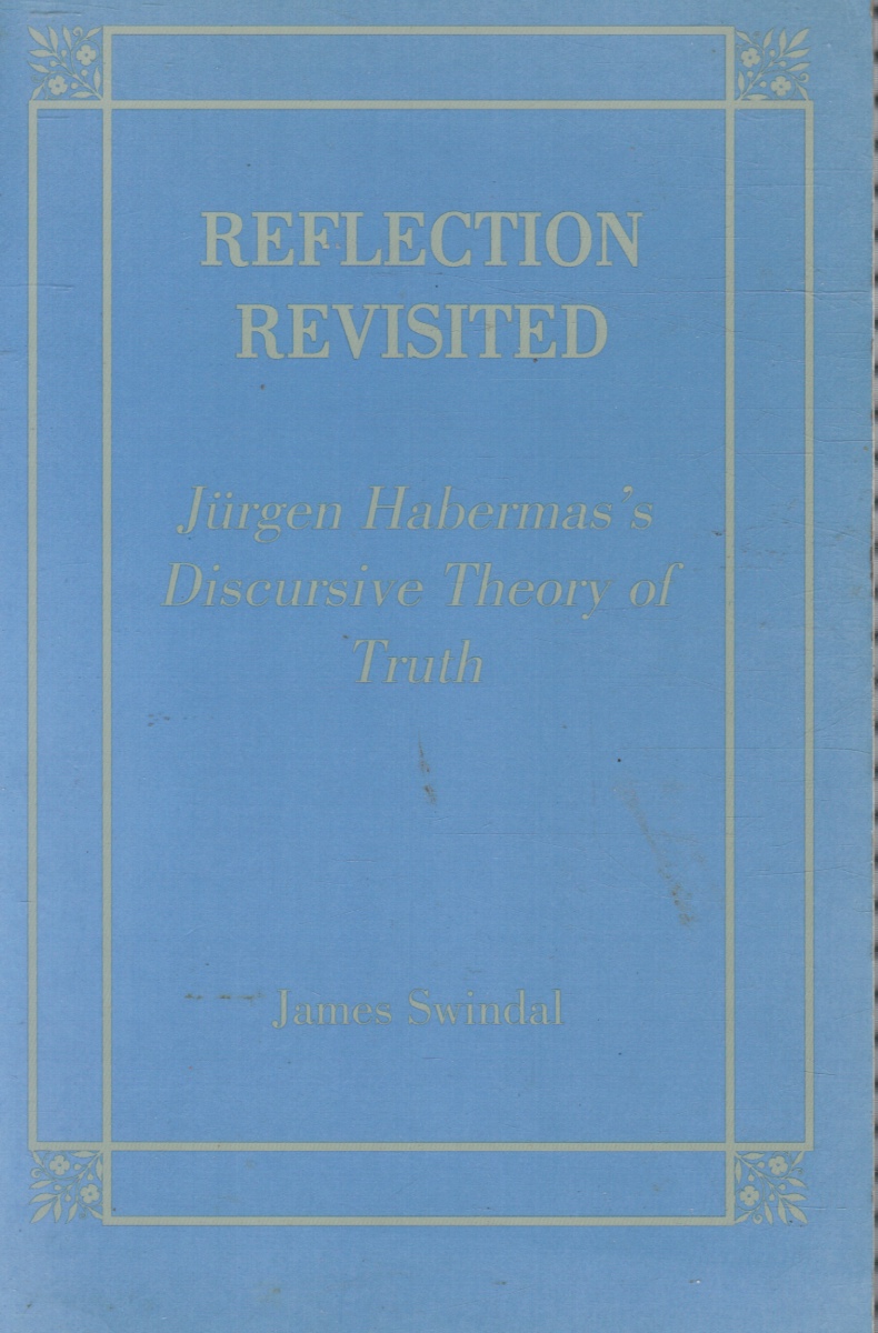 SWINDAL, JAMES - Reflection Revisited (Jurgen Habermas's Discursive Theory of Truth)