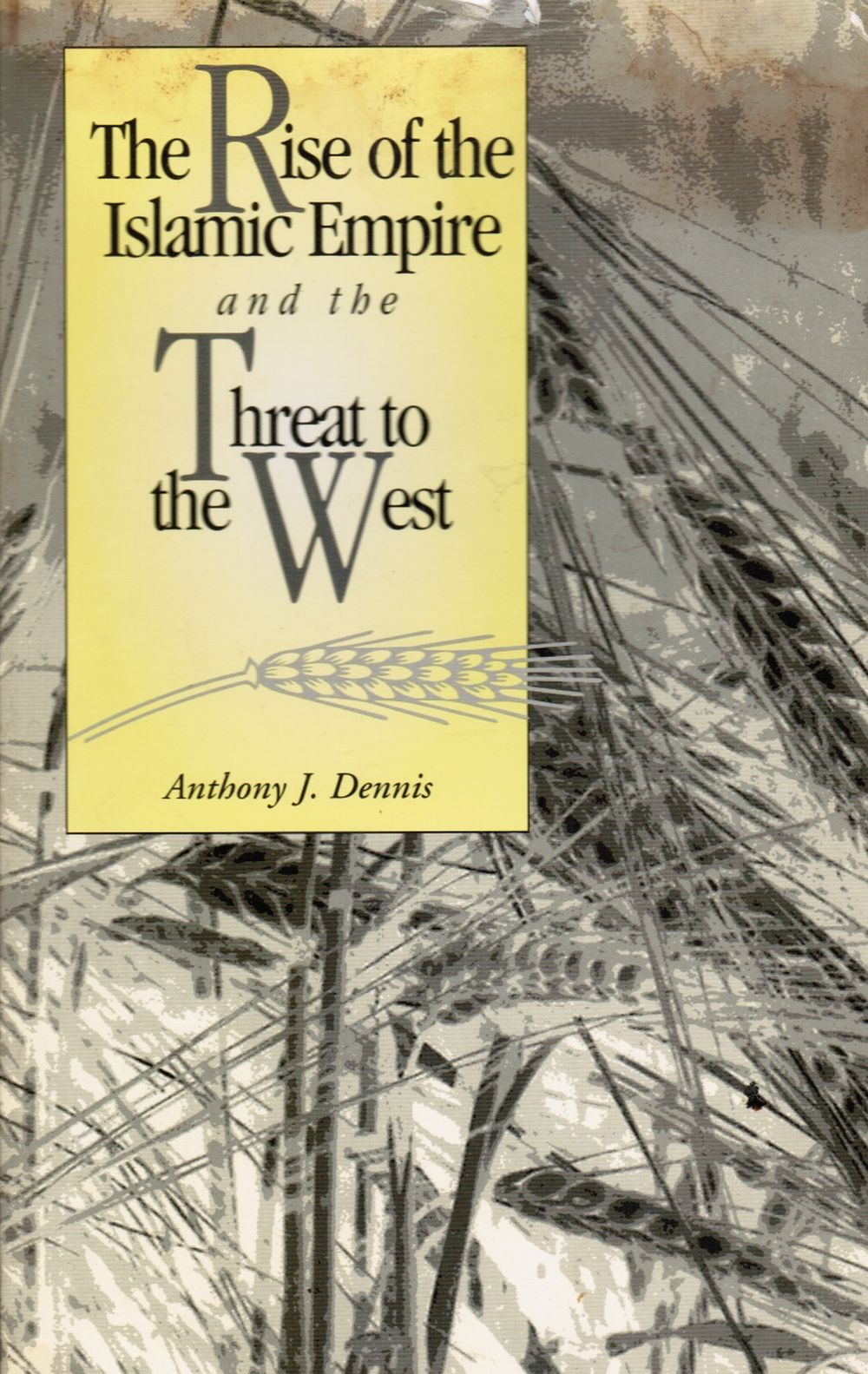 DENNIS, ANTHONY - The Rise of the Islamic Empire and the Threat to the West