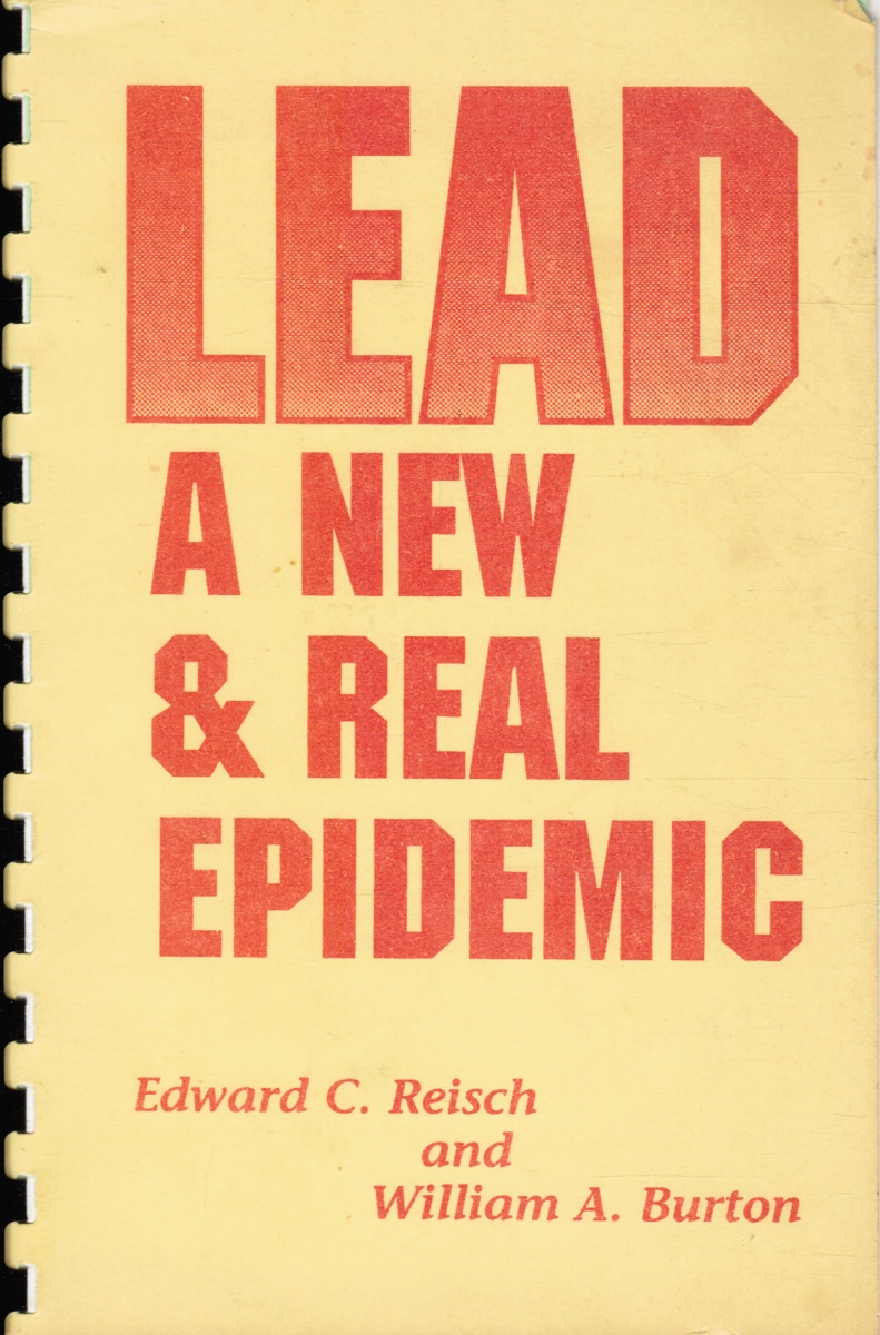 REISCH, EDWARD C; WILLIAM A. BURTON - Lead: A New & Real Epidemic