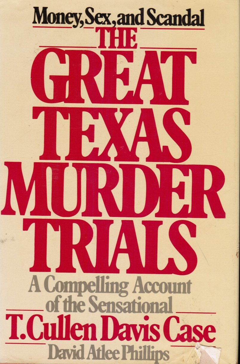 PHILLIPS, DAVID ATLEE - The Great Texas Murder Trials: A Compelling Account of the Sensational T. Cullen Davis Case