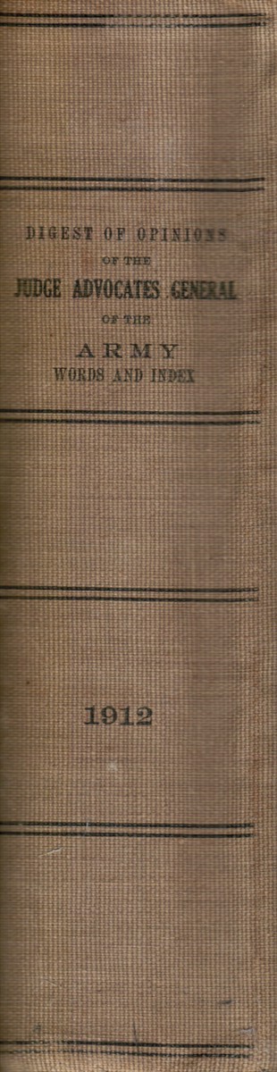 OFFICE OF THE JUDGE ADVOCATE GENERAL, WAR DEPARTMENT - A Digest of Opinions of the Judge Advocates General of the Army 1912