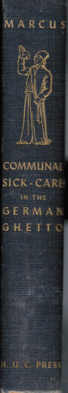 MARCUS, JACOB R. - Communal Sick-Care in the German Ghetto