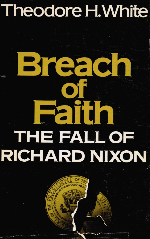 WHITE, THEODORE H. - Breach of Faith - the Fall of Richard Nixon