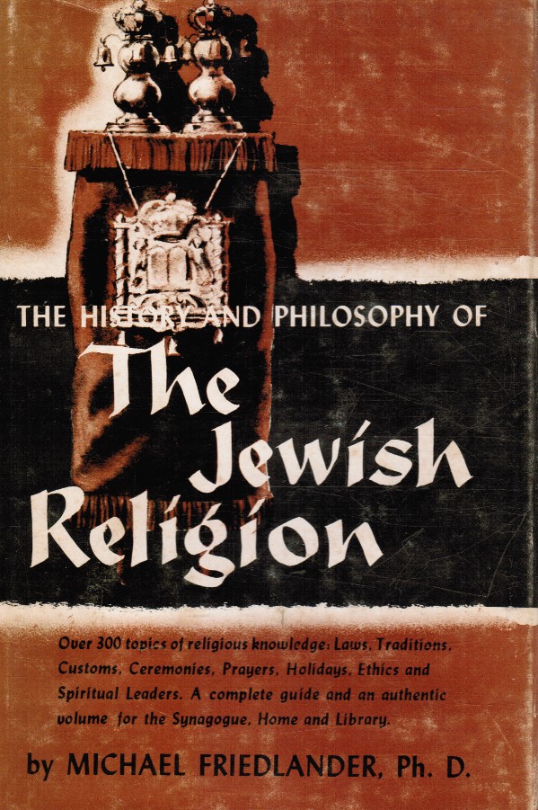 FRIEDLANDER, MICHAEL; GASTER, THEODOR H. & JOSHUA BLOCH - The History and Philosophy of the Jewish Religion