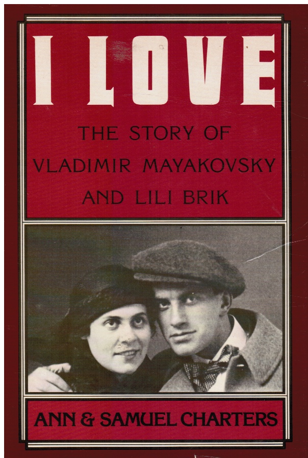 CHARTERS, ANN ; CHARTERS, SAMUEL - I Love: The Story of Vladimir Maykovsky and Lili Brik