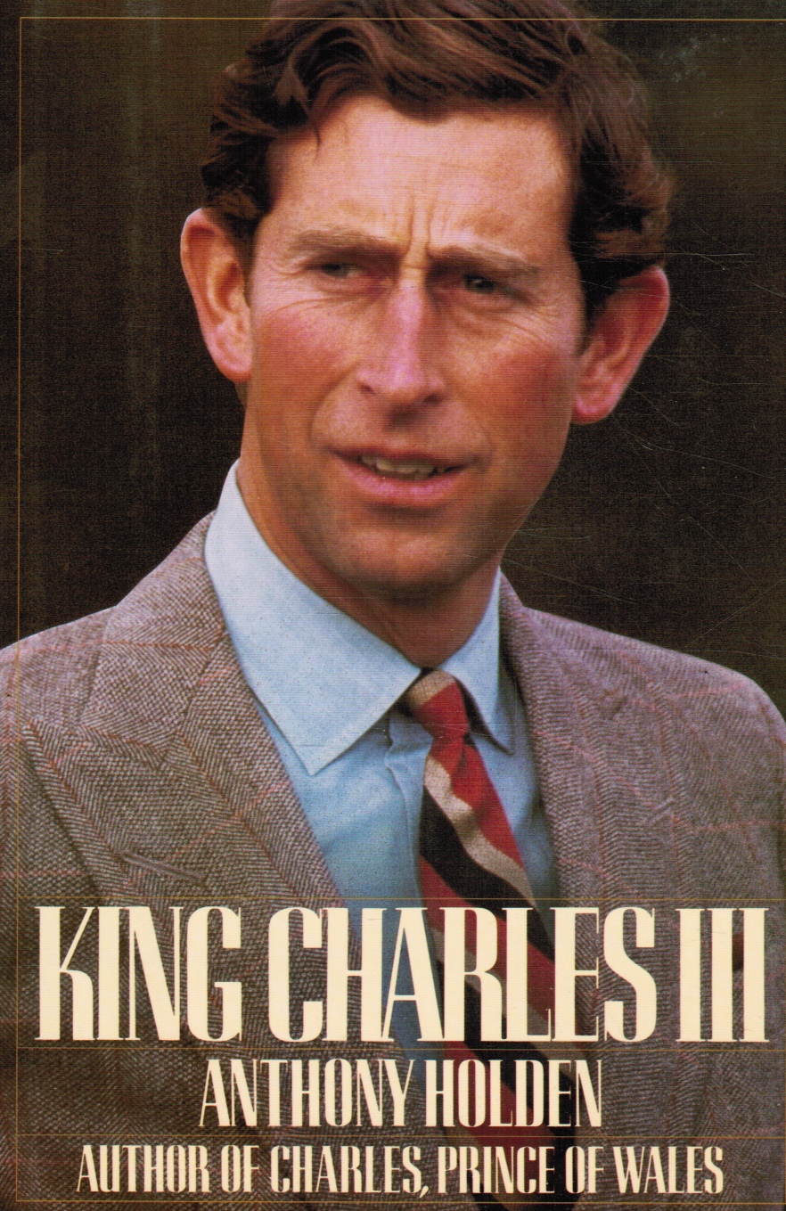 HOLDEN, ANTHONY - King Charles Iii: A Biography