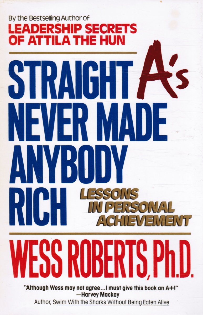 ROBERTS, WESS - Straight a's Never Made Anybody Rich: Lessons in Personal Achievement
