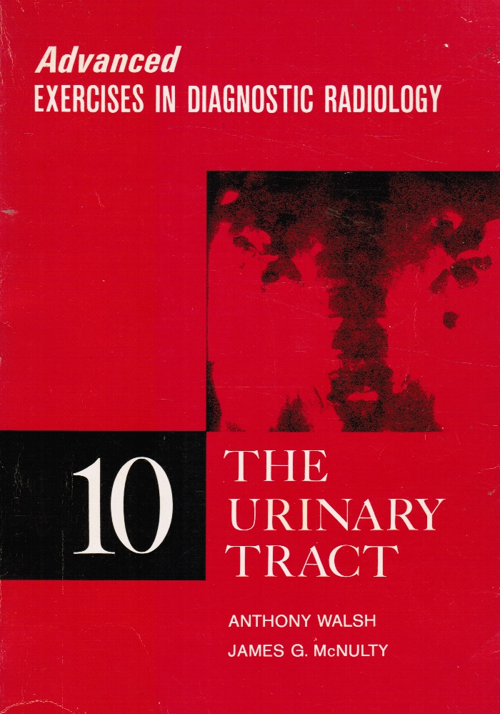 WALSH, ANTHONY; JAMES G. MCNULTY - Advanced Exercises in Diagnostic Radiology: The Urinary Tract