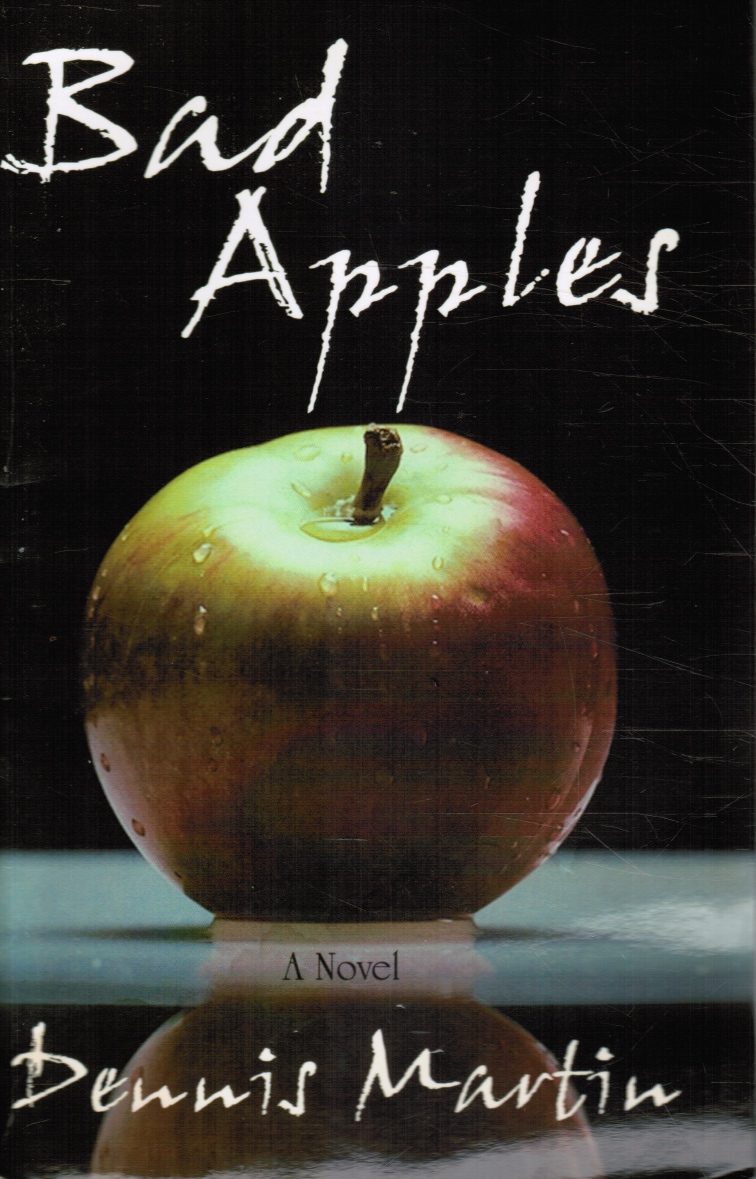 MARTIN, DENNIS - Bad Apples: A Novel