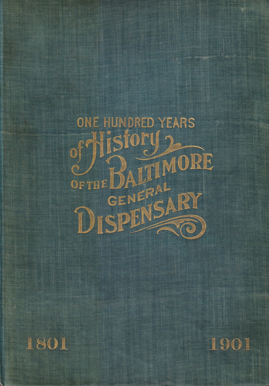 BALTIMORE GENERAL DISPENSARY - One Hundred Years of History of the Baltimore General Dispensary