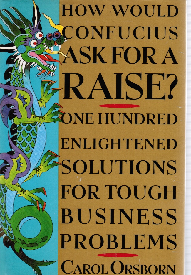 ORSBORN, CAROL - How Would Confucius Ask for a Raise? 100 Enlightened Solutions for Tough Business Problems