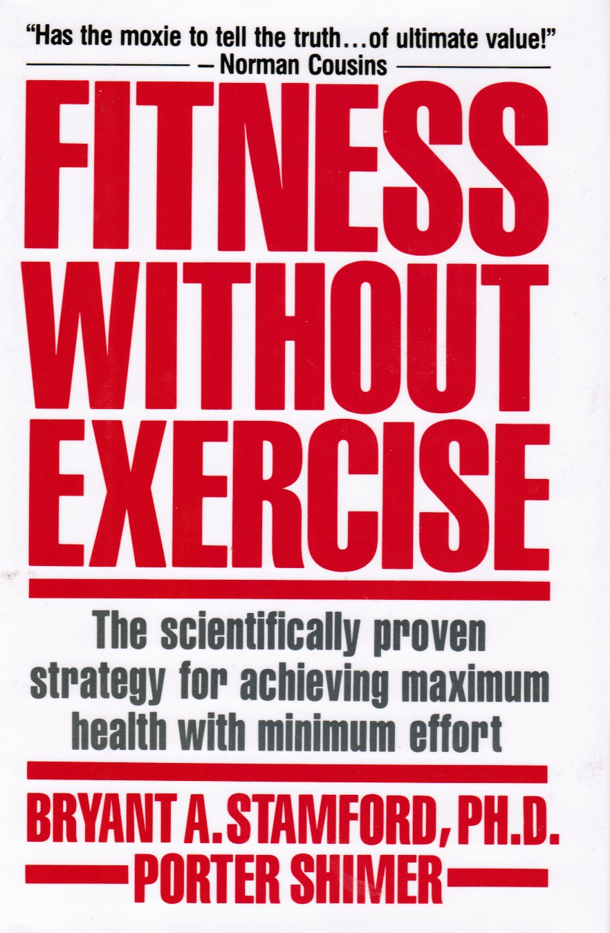 STAMFORD, BRYANT A. & PORTER SHIMER - Fitness without Exercise: The Scientifically Proven Strategy for Achieving Maximum Health with Minimum Effort