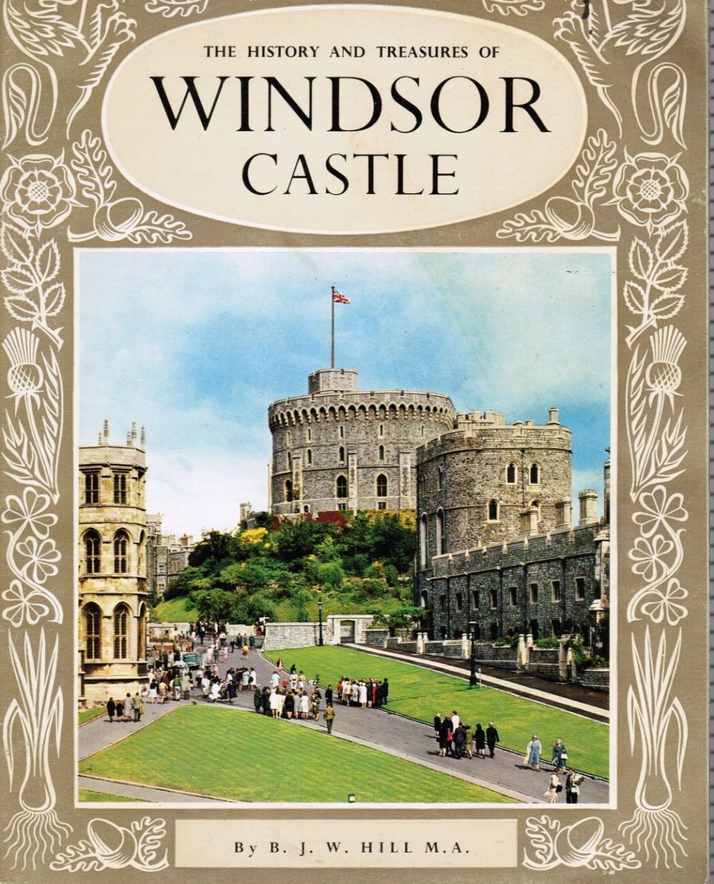 HILL, B.J. W. - The History and Treasures of Windsor Castle