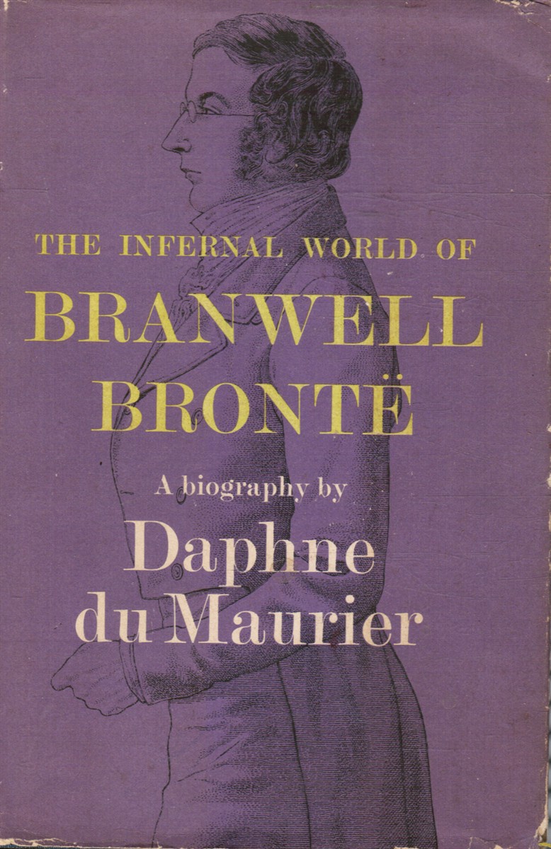 MAURIER, DAPHNE DU - The Infernal World of Branwell Bronte