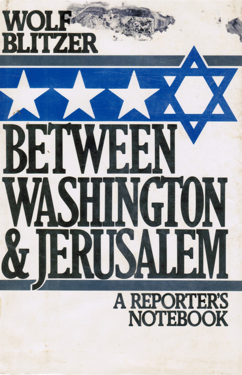 BLITZER, WOLF - Between Washington and Jerusalem : A Reporter's Notebook