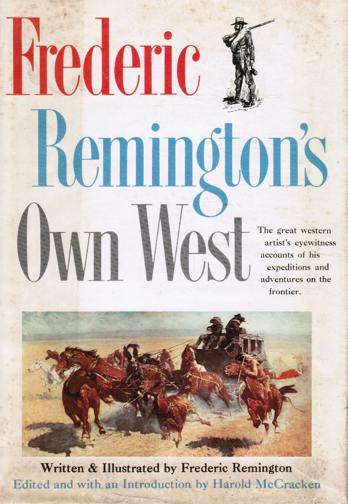 REMINGTON, FREDERIC; MCCRACKEN, HAROLD (EDITOR) - Frederic Remington's Own West
