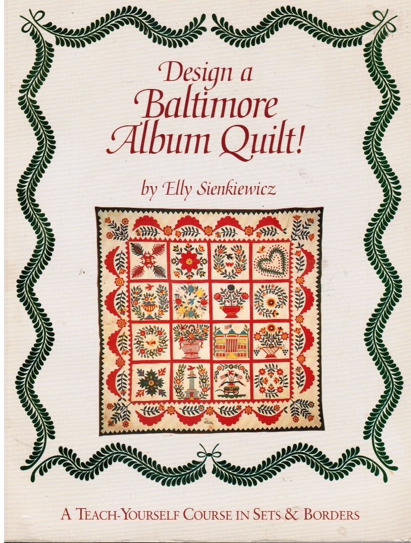 SIENKIEWICZ, ELLY - Design a Baltimore Album Quilt: A Teach-Yourself Course in Sets and Borders (Signed)