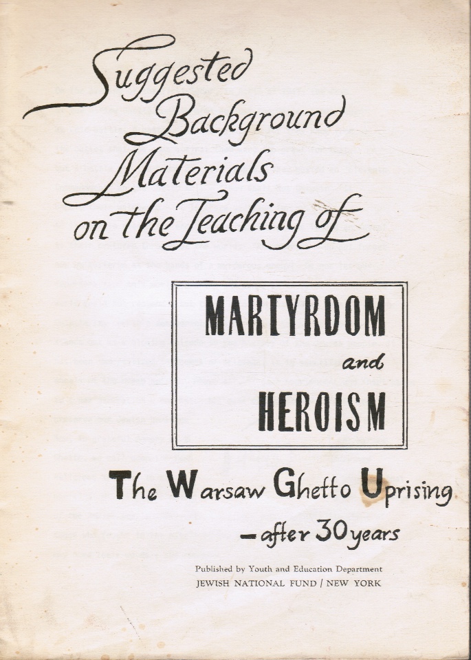 JEWISH NATIONAL FUND - Suggested Background Materials on the Teaching of Martyrdom and Heroism: The Warsaw Ghetto Uprising After 30 Years
