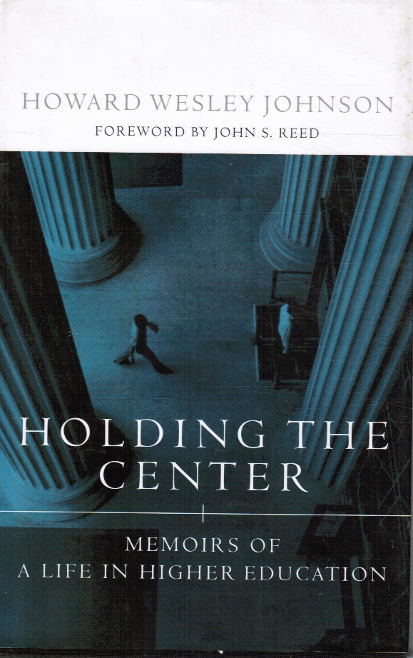 JOHNSON, HOWARD W. - Holding the Center: Memoirs of a Life in Higher Education