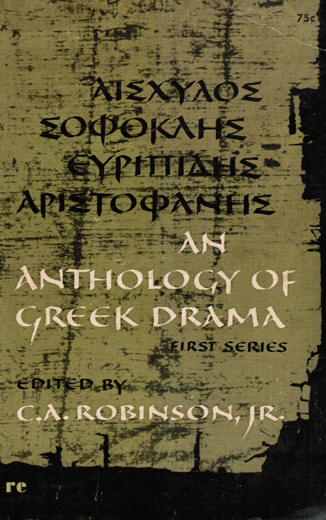 ROBINSON, CHARLES ALEXANDER, JR. - EDITOR, WITH AN INTRODUCTION - An Anthology of Greek Drama, First Series