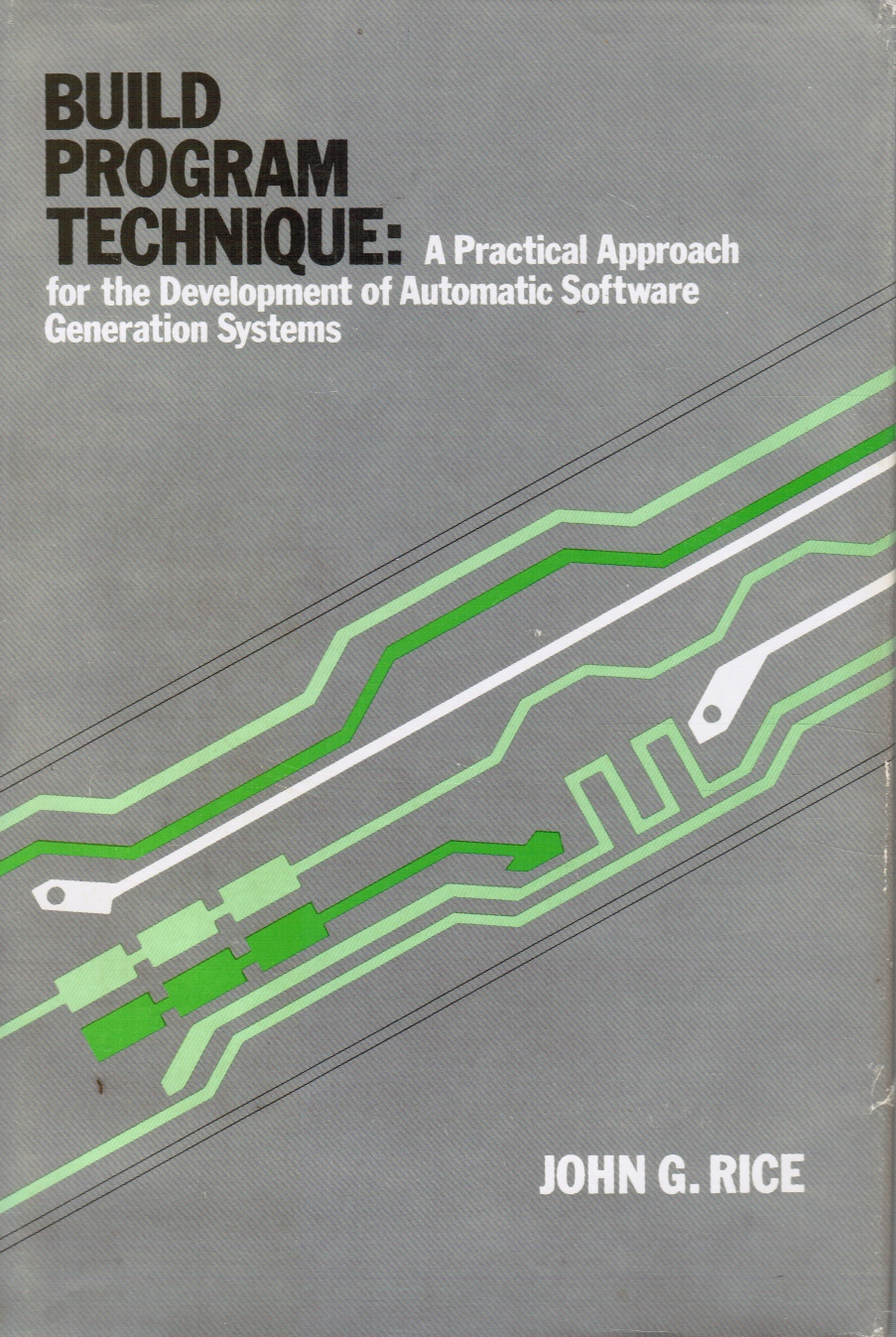 RICE, JOHN GORDON - Build Program Technique: A Practical Approach for the Development of Automatic Software Generation Systems