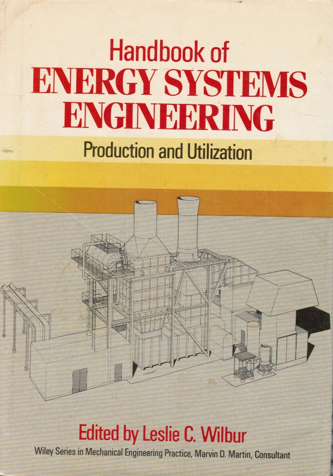 MARTIN, MARVIN D. &  LESLIE C. WILBUR - Handbook of Energy Systems Engineering: Production and Utilization