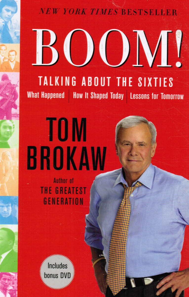 BROKAW, TOM - Boom! Talking About the Sixties: What Happened, How It Shaped Today, Lessons for Tomorrow