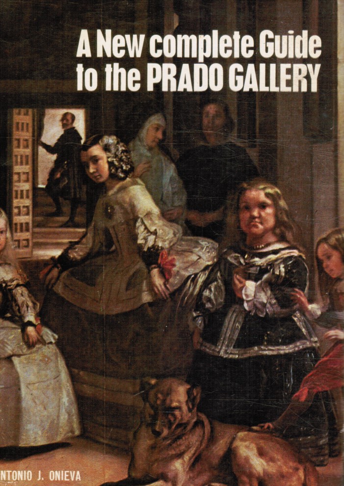 ONIEVA, ANTONIO J: MYRIAM FINKELMAN (A NEW EDITION REVISED BY) - A New Complete Guide to the Prado Gallery