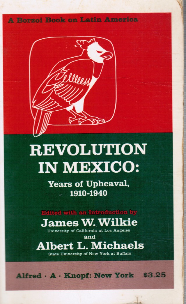 WILKE, JAMES; ALBERT L. MICHAELS - Revolution in Mexico: Years of Upheaval, 1910-1940