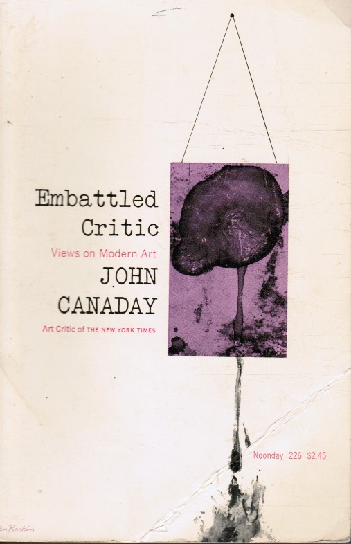 CANADAY, JOHN - Embattled Critic: Views on Modern Art