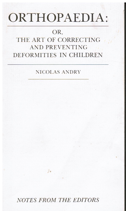 ANDRY, NICOLAS; R. BEVERLY RANEY MD - Orthopaedia: Or, the Art of Correcting and Preventing Deformities in Children