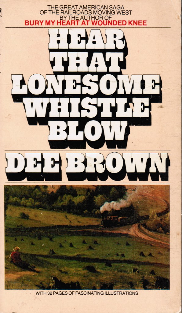 BROWN, DEE - Hear That Lonesome Whistle Blow, Railroads in the West