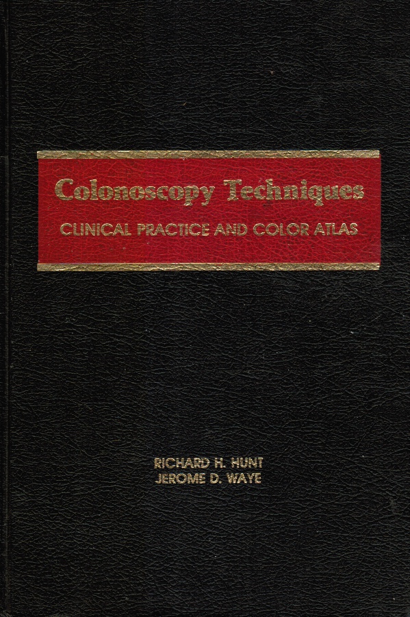 HUNT, RICHARD; JEROME D. WAYE - Colonoscopy: Techniques, Clinical Practice, and Colour Atlas