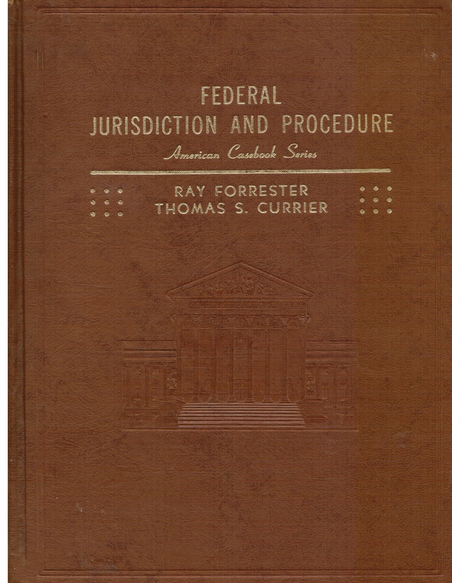 FORRESTER, RAY AND CURRIER, THOMAS S - Cases and Materials on Federal Jurisdiction and Procedure