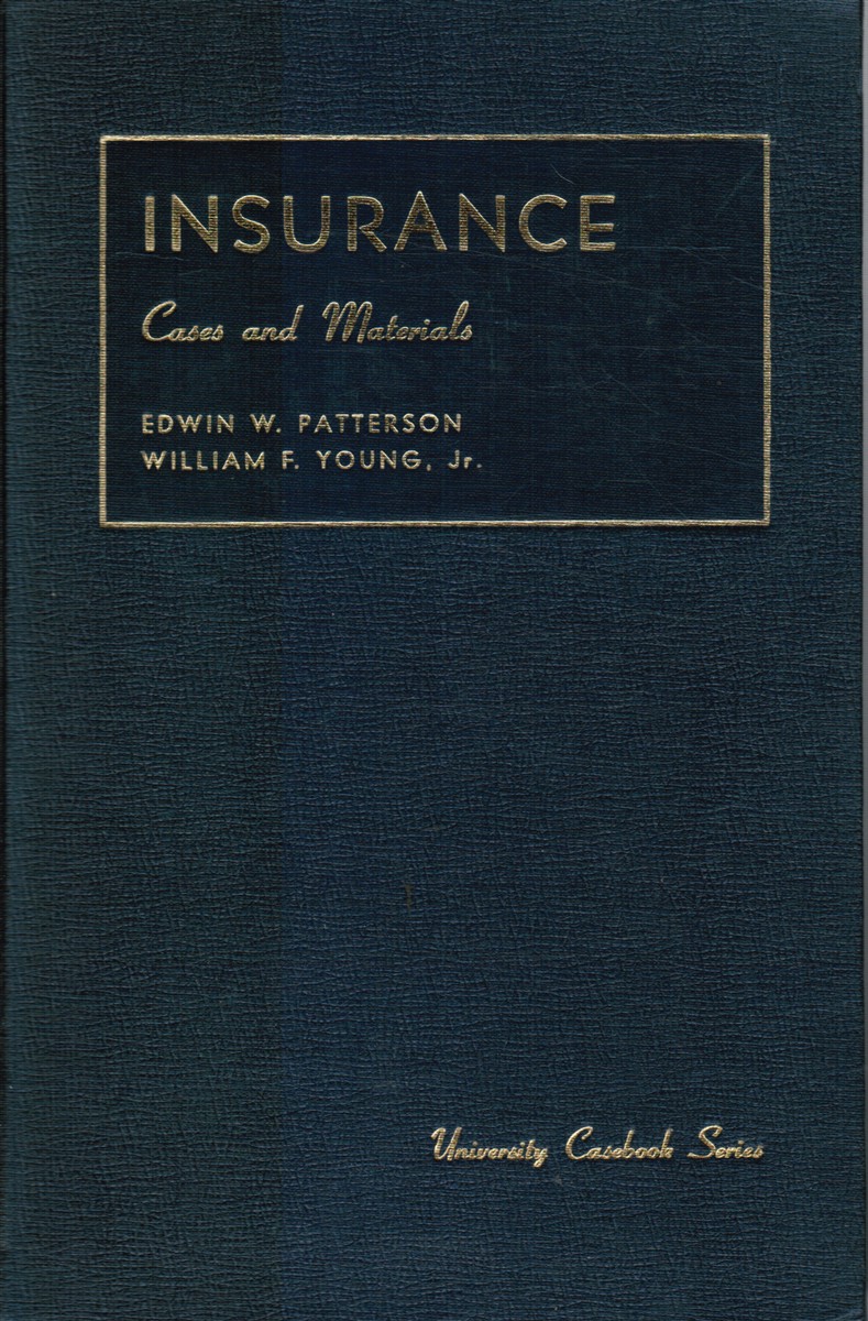 PATTERSON, EDWIN W. AND WILLIAM F. YOUNG, JR - Cases and Materials on the Law of Insurance