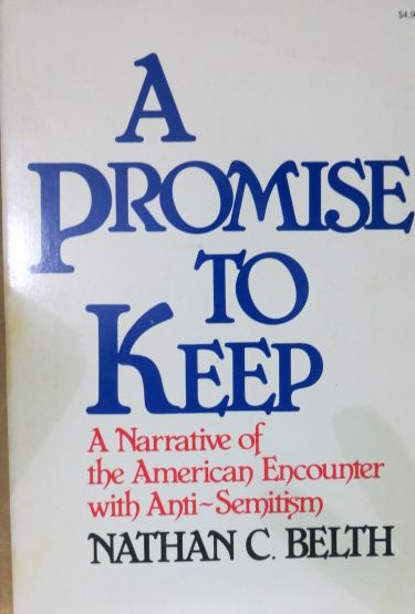 BELTH, NATHAN C. - A Promise to Keep a Narrative of the American Encounter with Anti-Semitism
