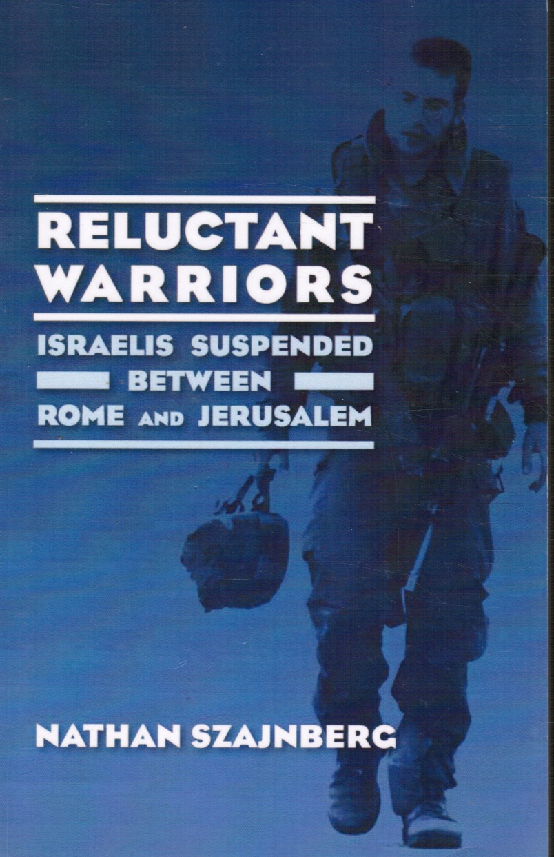 SZAJNBERG, NATHAN - Reluctant Warriors: Israelis Suspended between Rome and Jerusalem (Signed)