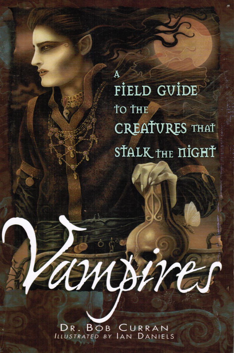 CURRAN, BOB - Vampires: A Field Guide to the Creatures That Stalk the Night