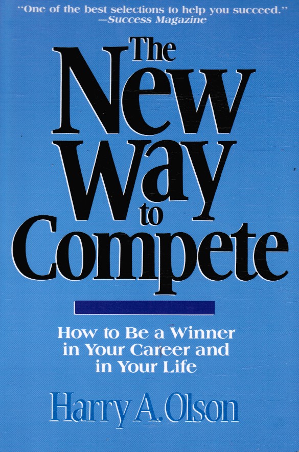OLSON, HARRY A. - The New Way to Compete: How to Be a Winner in Your Career and in Your Life