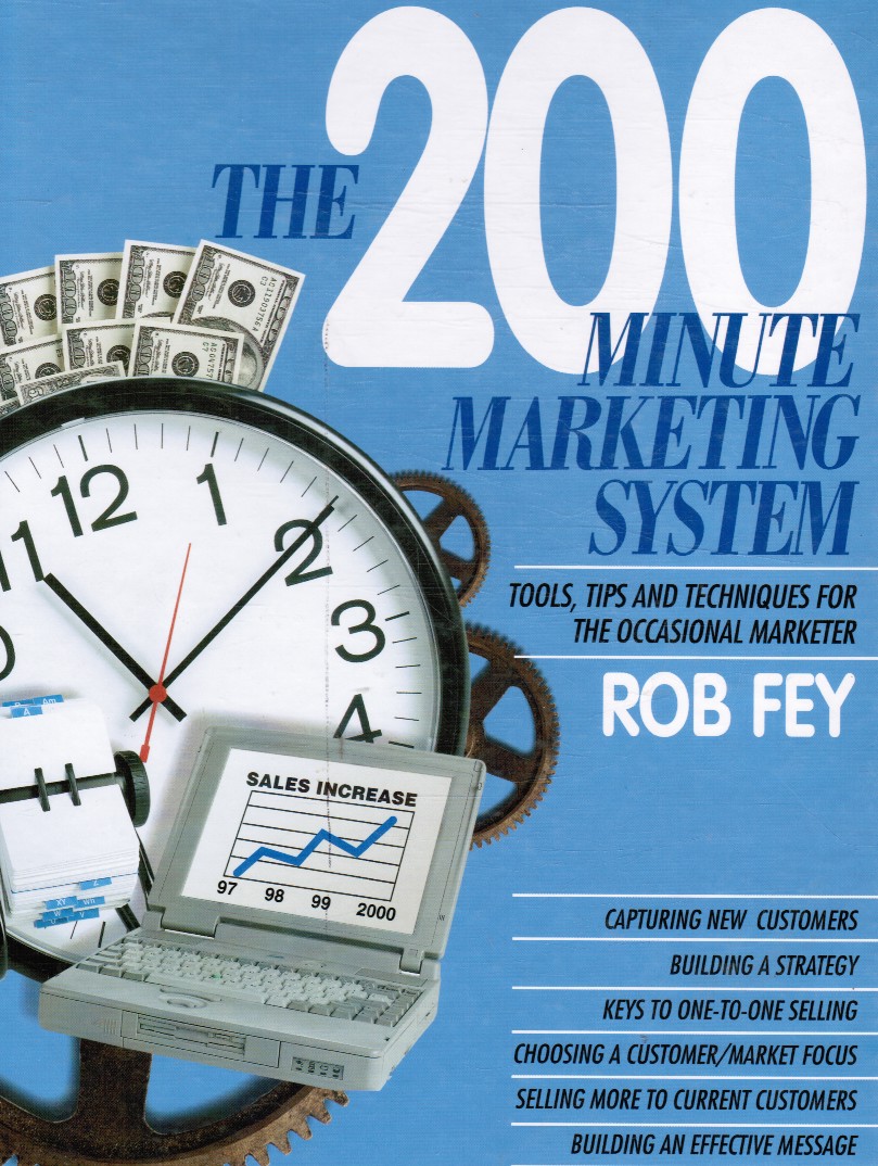 FEY, ROB - The 200 Minute Marketing System: Tools, Tips and Techniques for the Occasional Marketer